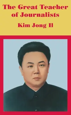 Velký učitel novinářů: Kim Čong-il - The Great Teacher of Journalists: Kim Jong Il