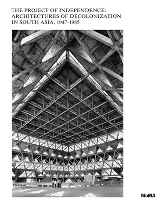 Projekt nezávislosti: Architekury dekolonizace v jižní Asii, 1947-1985. - The Project of Independence: Architectures of Decolonization in South Asia, 1947-1985
