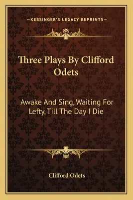 Tři hry Clifforda Odetse: Probuďte se a zpívejte, Čekání na Leftyho, Dokud neumřu - Three Plays by Clifford Odets: Awake and Sing, Waiting for Lefty, Till the Day I Die