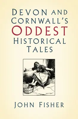 Nejpodivnější historické příběhy Devonu a Cornwallu - Devon and Cornwall's Oddest Historical Tales