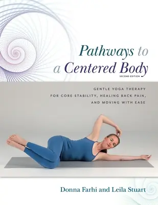 Cesty k soustředěnému tělu 2. vyd: Jógová terapie pro stabilitu jádra, léčení bolestí zad a snadný pohyb 2. - Pathways to a Centered Body 2nd Ed: Gentle Yoga Therapy for Core Stability, Healing Back Pain, and Moving with Ease