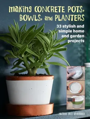 Výroba betonových květináčů, misek a květináčů: 33 stylových a jednoduchých projektů pro dům a zahradu - Making Concrete Pots, Bowls, and Planters: 33 Stylish and Simple Home and Garden Projects