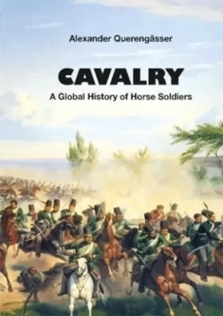 Kavalerie - Globální dějiny jízdních vojáků - Cavalry - A Global History of Horse Soldiers