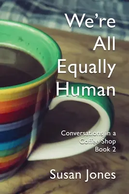 Všichni jsme stejně lidé: Všichni jsme stejní: Rozhovory v kavárně Kniha 2 - We're All Equally Human: Conversations in a Coffee Shop Book 2