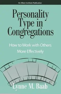 Typ osobnosti ve sborech: Jak efektivněji pracovat s ostatními: Jak se naučit spolupracovat s ostatními ve sboru? - Personality Type in Congregations: How to Work with Others More Effectively