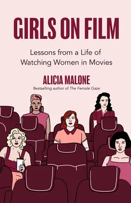 Dívky u filmu: (Filmová tvorba, životní lekce, filmová analýza): Girls Girls in Movies: Lessons from a Life of Watching Women in Movies (Filmmaking, Life Lessons, Film Analysis) - Girls on Film: Lessons from a Life of Watching Women in Movies (Filmmaking, Life Lessons, Film Analysis)