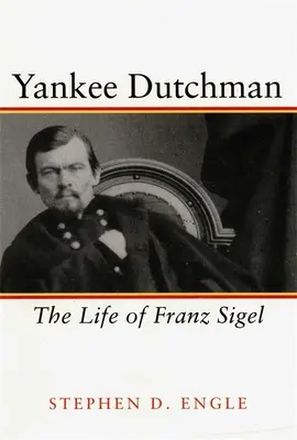 Yankee Dutchman: Život Franze Sigela - Yankee Dutchman: The Life of Franz Sigel