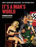 Je to mužský svět: Rozšířené vydání: Dobrodružné časopisy pro muže, poválečný pulp - It's a Man's World: Men's Adventure Magazines, the Postwar Pulps, Expanded Edition