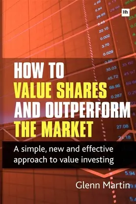 Jak zhodnotit akcie a překonat trh: Jak na hodnotové investování: jednoduchý, nový a efektivní přístup k akciím? - How to Value Shares and Outperform the Market: A Simple, New and Effective Approach to Value Investing
