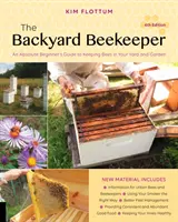 Včelař na dvorku, 4. vydání: Včelařský průvodce pro úplné začátečníky, jak chovat včely na dvoře a zahradě. 4. vydání. - The Backyard Beekeeper, 4th Edition: An Absolute Beginner's Guide to Keeping Bees in Your Yard and Garden