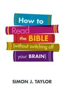Jak číst Bibli (aniž byste vypnuli mozek) - How to Read the Bible (Without Switching Off Your Brain)