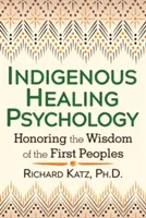 Domorodá psychologie léčení: Uctívání moudrosti prvních národů - Indigenous Healing Psychology: Honoring the Wisdom of the First Peoples