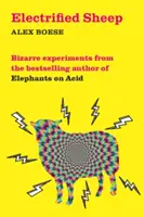 Elektrizované ovce - Bizarní experimenty od autora bestselleru Sloni na kyselině - Electrified Sheep - Bizarre experiments from the bestselling author of Elephants on Acid