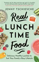 Skutečné jídlo k obědu: Skutečné jídlo: chutné a zdravé obědy, které vyhovují náročnému životnímu stylu vaší rodiny - Real Lunchtime Food: Delicious, Healthy Lunches to Suit Your Family's Busy Lifestyle