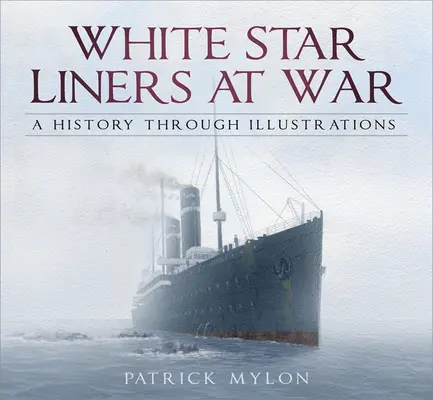 White Star Liners at War: A History Through Illustrations (Válečné lodě Bílé hvězdy: Historie prostřednictvím ilustrací) - White Star Liners at War: A History Through Illustrations