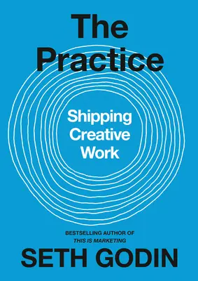 Praxe: Jak na to, aby se člověk mohl naučit pracovat, když je na to sám: Přeprava tvůrčí práce - The Practice: Shipping Creative Work