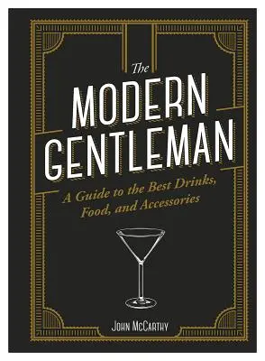 Moderní gentleman: Průvodce po nejlepších jídlech, nápojích a doplňcích - The Modern Gentleman: The Guide to the Best Food, Drinks, and Accessories