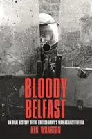 Krvavý Belfast - Orální historie války britské armády proti IRA - Bloody Belfast - An Oral History of the British Army's War Against the IRA