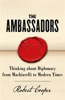 Velvyslanci: Přemýšlení o diplomacii od Machiavelliho po současnost - The Ambassadors: Thinking about Diplomacy from Machiavelli to Modern Times
