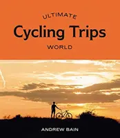 Ultimátní cyklistické výlety: Svět - Ultimate Cycling Trips: World