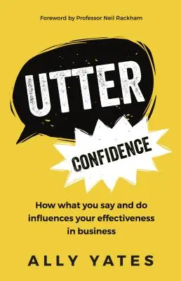 Naprostá důvěra: Svazek: Jak to, co říkáte a děláte, ovlivňuje vaši efektivitu v obchodě. - Utter Confidence: How What You Say and Do Influences Your Effectiveness in Business