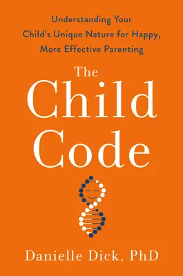 Dětský kodex: Kodex vašeho dítěte: Pochopení jedinečné povahy vašeho dítěte pro šťastnější a efektivnější rodičovství - The Child Code: Understanding Your Child's Unique Nature for Happier, More Effective Parenting