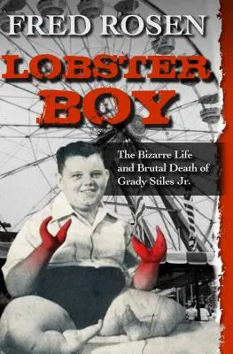Lobster Boy: Bizarní život a brutální smrt Gradyho Stilese Jr. - Lobster Boy: The Bizarre Life and Brutal Death of Grady Stiles Jr.