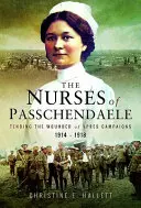 Sestry z Passchendaele: Péče o raněné v yperském tažení 1914-1918. - Nurses of Passchendaele: Caring for the Wounded of the Ypres Campaigns 1914 - 1918