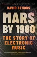 Mars do roku 1980 - Příběh elektronické hudby (Stubbs David (Associate Editor)) - Mars by 1980 - The Story of Electronic Music (Stubbs David (Associate Editor))