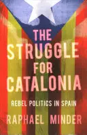 Boj o Katalánsko: Povstalecká politika ve Španělsku - The Struggle for Catalonia: Rebel Politics in Spain