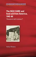Ngo Care and Food Aid from America, 1945-80: „Showered with Kindness“? - The Ngo Care and Food Aid from America, 1945-80: 'Showered with Kindness'?