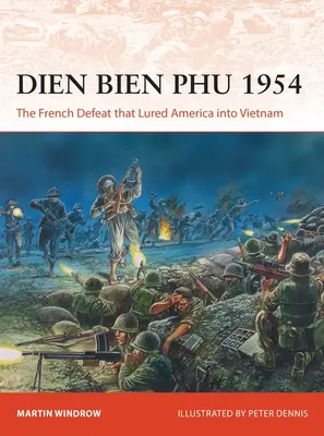 Dien Bien Phu 1954: Francouzská porážka, která přilákala Ameriku do Vietnamu - Dien Bien Phu 1954: The French Defeat That Lured America Into Vietnam