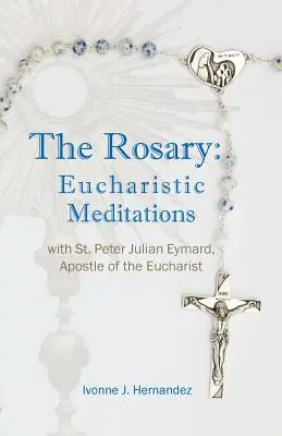 Růženec: Petr Julián Eymard, apoštol eucharistie: Eucharistická rozjímání: se svatým Petrem Juliánem Eymardem, apoštolem eucharistie - The Rosary: Eucharistic Meditations: with St. Peter Julian Eymard, Apostle of the Eucharist
