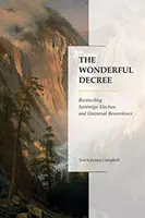 Podivuhodný dekret: Sladění svrchovaného vyvolení a všeobecné dobrotivosti - The Wonderful Decree: Reconciling Sovereign Election and Universal Benevolence