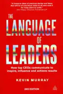 Jazyk vůdců: Jak špičkoví generální ředitelé komunikují, aby inspirovali, ovlivňovali a dosahovali výsledků. - The Language of Leaders: How Top CEOs Communicate to Inspire, Influence and Achieve Results