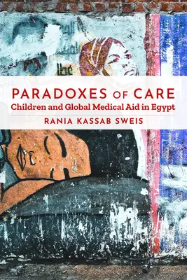 Paradoxy péče: Děti a globální lékařská pomoc v Egyptě - Paradoxes of Care: Children and Global Medical Aid in Egypt