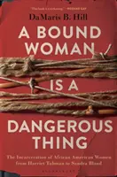 Spoutaná žena je nebezpečná věc: Uvěznění afroamerických žen od Harriet Tubmanové po Sandru Blandovou - A Bound Woman Is a Dangerous Thing: The Incarceration of African American Women from Harriet Tubman to Sandra Bland