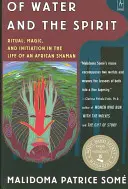 O vodě a duchu: Rituál, magie a zasvěcení v životě afrického šamana. - Of Water and the Spirit: Ritual, Magic and Initiation in the Life of an African Shaman