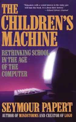 Dětský stroj: Přehodnocení školy ve věku počítačů - Children's Machine: Rethinking School in the Age of Computer