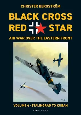 Černý kříž Červená hvězda Letecká válka nad východní frontou: 4. díl, Stalingrad až Kubáň 1942-1943 - Black Cross Red Star Air War Over the Eastern Front: Volume 4, Stalingrad to Kuban 1942-1943