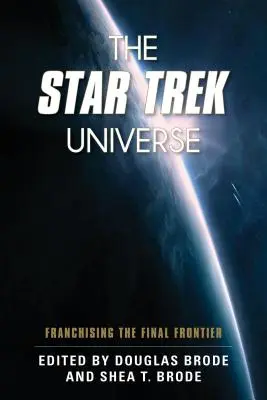 Vesmír Star Treku: Franšízování poslední hranice - The Star Trek Universe: Franchising the Final Frontier
