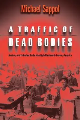 Obchod s mrtvými těly: Anatomie a ztělesněná sociální identita v Americe devatenáctého století - A Traffic of Dead Bodies: Anatomy and Embodied Social Identity in Nineteenth-Century America