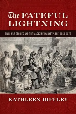 Osudový blesk: Příběhy z občanské války a časopisecký trh, 1861-1876 - Fateful Lightning: Civil War Stories and the Magazine Marketplace, 1861-1876