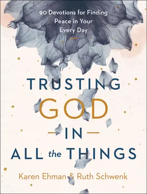 Důvěřovat Bohu ve všech věcech: 90 pobožností pro nalezení pokoje v každodenním životě. - Trusting God in All the Things: 90 Devotions for Finding Peace in Your Every Day
