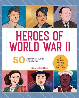 Hrdinové druhé světové války: Kniha o druhé světové válce pro děti: 50 inspirativních příběhů o statečnosti - Heroes of World War II: A World War II Book for Kids: 50 Inspiring Stories of Bravery