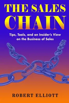 Prodejní řetězec: Řetězec prodeje: Tipy, nástroje a zasvěcený pohled na obchodování - The Sales Chain: Tips, Tools, and an insider's view on the business of sales