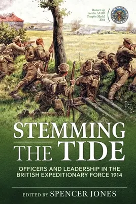 Stemming the Tide: Officers and Leadership in the British Expeditionary Force 1914 (Důstojníci a velení v britských expedičních silách v roce 1914) - Stemming the Tide: Officers and Leadership in the British Expeditionary Force 1914