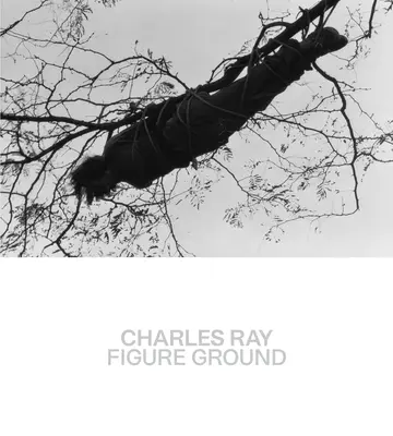 Charles Ray: Ray Ray: Figurka na zemi - Charles Ray: Figure Ground
