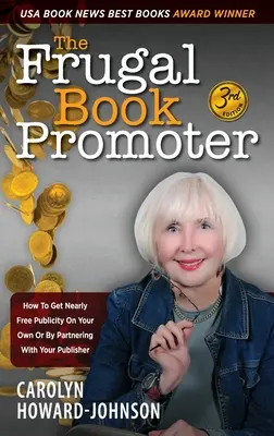 The Frugal Book Promoter - 3. vydání: Jak získat téměř bezplatnou publicitu na vlastní pěst nebo ve spolupráci s nakladatelem. - The Frugal Book Promoter - 3rd Edition: How to get nearly free publicity on your own or by partnering with your publisher