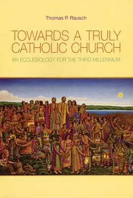 Ke skutečně katolické církvi: Ekleziologie pro třetí tisíciletí - Towards a Truly Catholic Church: An Ecclesiology for the Third Millennium